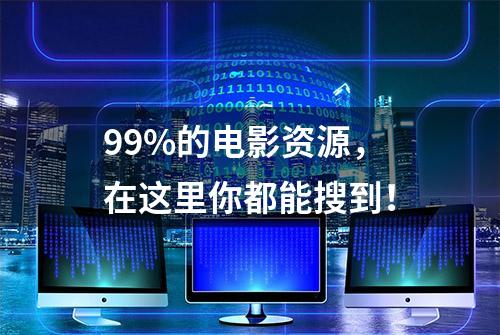 99%的电影资源，在这里你都能搜到！