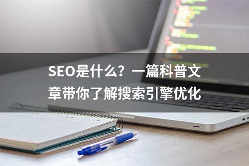 SEO是什么？一篇科普文章带你了解搜索引擎优化