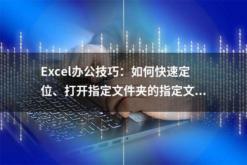 Excel办公技巧：如何快速定位、打开指定文件夹的指定文件？