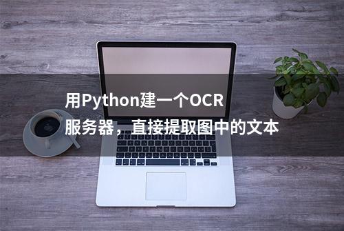 用Python建一个OCR服务器，直接提取图中的文本