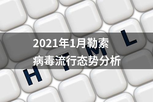 2021年1月勒索病毒流行态势分析