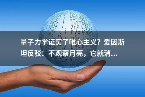 量子力学证实了唯心主义？爱因斯坦反驳：不观察月亮，它就消失？