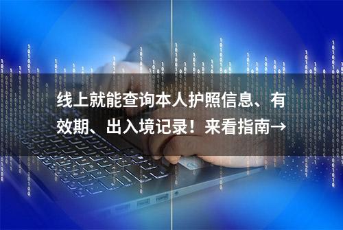 线上就能查询本人护照信息、有效期、出入境记录！来看指南→