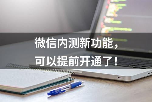 微信内测新功能，可以提前开通了！