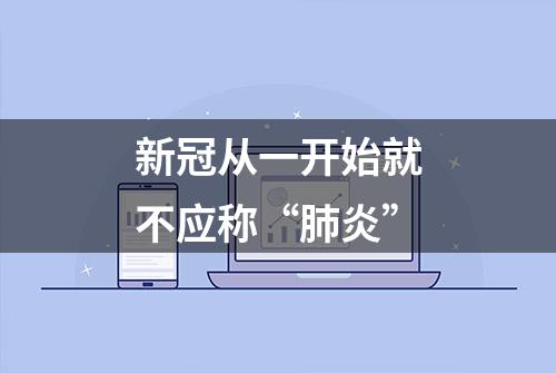 新冠从一开始就不应称“肺炎”