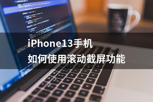 iPhone13手机如何使用滚动截屏功能