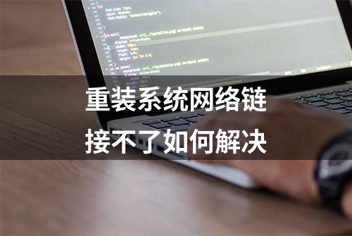 重装系统网络链接不了如何解决