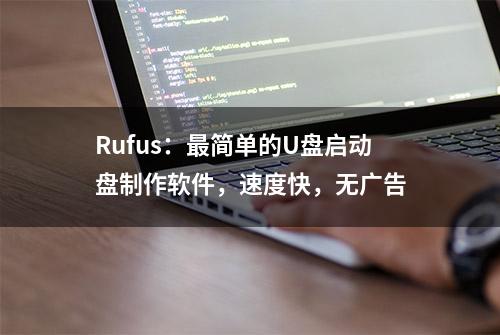 Rufus：最简单的U盘启动盘制作软件，速度快，无广告