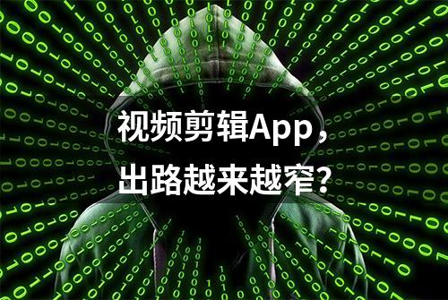 视频剪辑App，出路越来越窄？