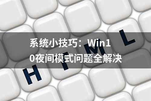 系统小技巧：Win10夜间模式问题全解决