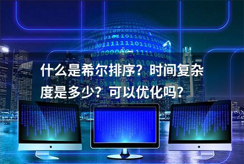 什么是希尔排序？时间复杂度是多少？可以优化吗？