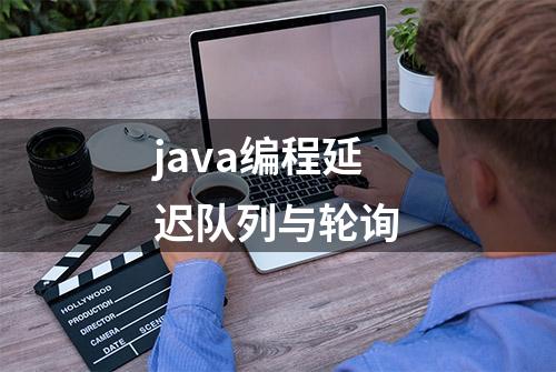 java编程延迟队列与轮询