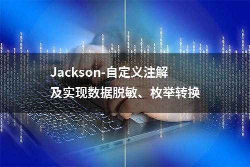 Jackson-自定义注解及实现数据脱敏、枚举转换