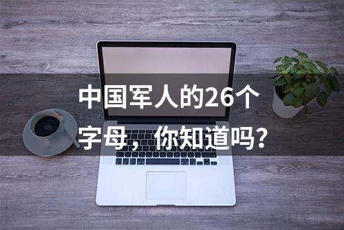 中国军人的26个字母，你知道吗？