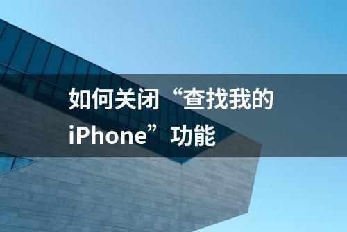 如何关闭“查找我的 iPhone”功能