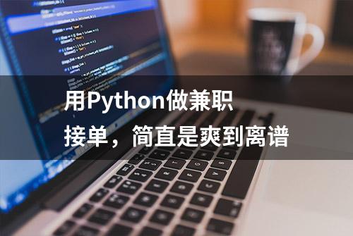 用Python做兼职接单，简直是爽到离谱