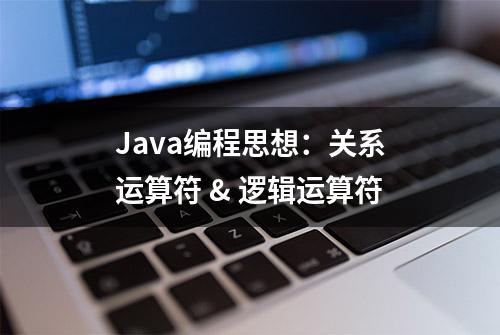 Java编程思想：关系运算符 & 逻辑运算符