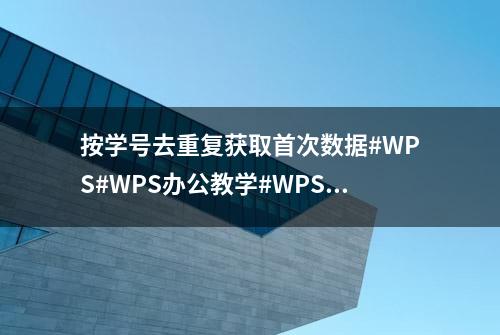 按学号去重复获取首次数据#WPS#WPS办公教学#WPS函数