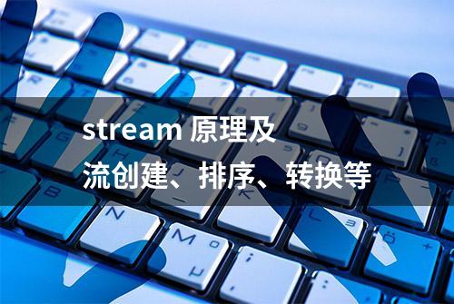 stream 原理及流创建、排序、转换等