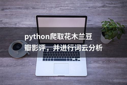 python爬取花木兰豆瓣影评，并进行词云分析