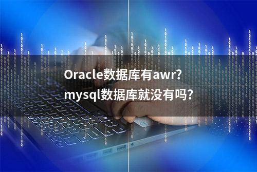 Oracle数据库有awr？mysql数据库就没有吗？