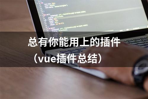 总有你能用上的插件（vue插件总结）