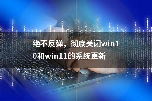 绝不反弹，彻底关闭win10和win11的系统更新