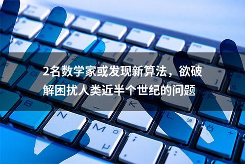 2名数学家或发现新算法，欲破解困扰人类近半个世纪的问题