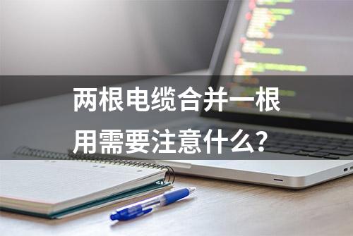 两根电缆合并一根用需要注意什么？