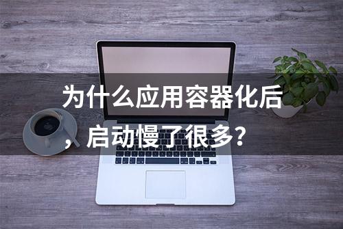 为什么应用容器化后，启动慢了很多？