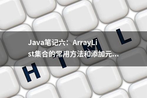 Java笔记六：ArrayList集合的常用方法和添加元素的源码分析