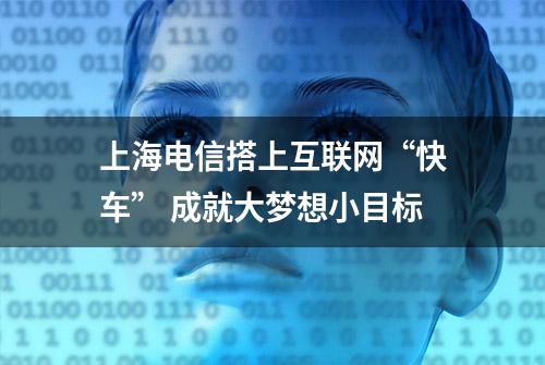 上海电信搭上互联网“快车” 成就大梦想小目标