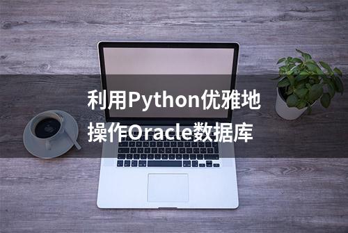 利用Python优雅地操作Oracle数据库