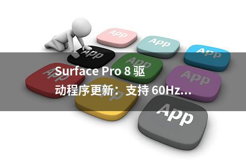 Surface Pro 8 驱动程序更新：支持 60Hz / 120Hz 动态刷新