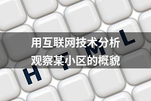 用互联网技术分析观察某小区的概貌