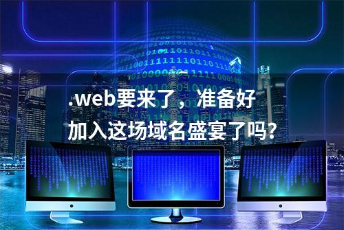 .web要来了，准备好加入这场域名盛宴了吗？