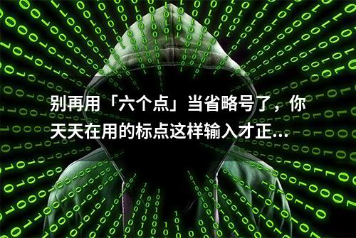 别再用「六个点」当省略号了，你天天在用的标点这样输入才正确