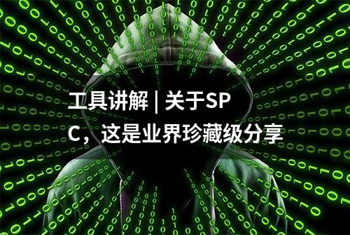 工具讲解 | 关于SPC，这是业界珍藏级分享