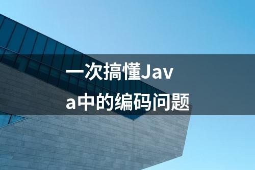 一次搞懂Java中的编码问题