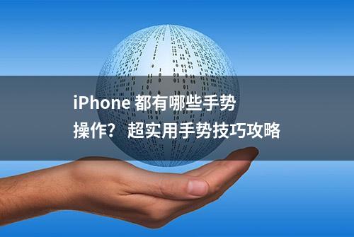 iPhone 都有哪些手势操作？ 超实用手势技巧攻略