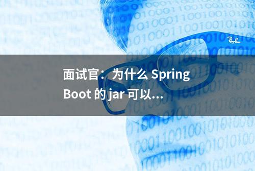 面试官：为什么 Spring Boot 的 jar 可以直接运行？