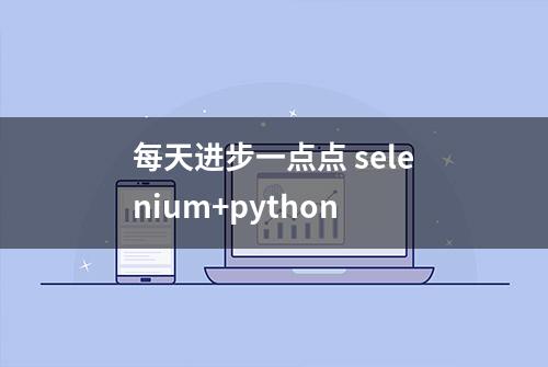 每天进步一点点 selenium+python