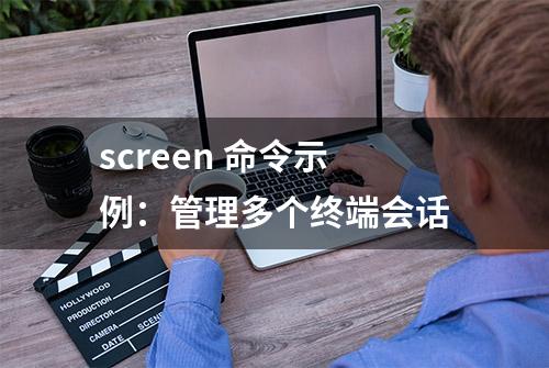 screen 命令示例：管理多个终端会话