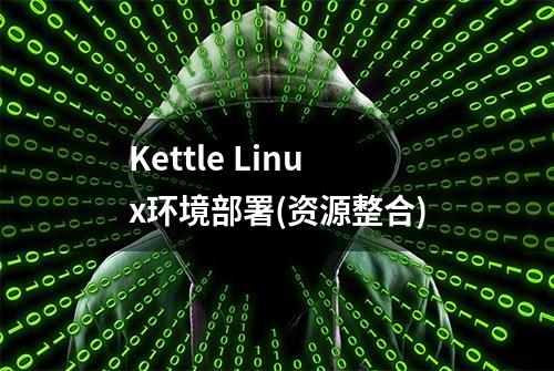 Kettle Linux环境部署(资源整合)