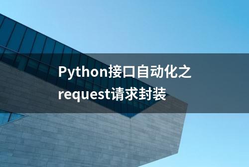 Python接口自动化之request请求封装