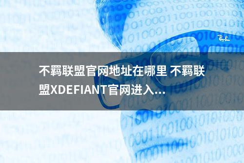 不羁联盟官网地址在哪里 不羁联盟XDEFIANT官网进入方法