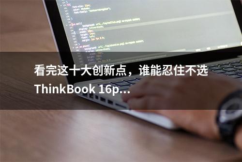 看完这十大创新点，谁能忍住不选ThinkBook 16p 2023？