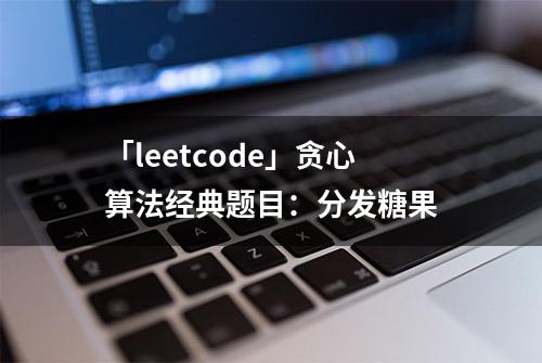 「leetcode」贪心算法经典题目：分发糖果