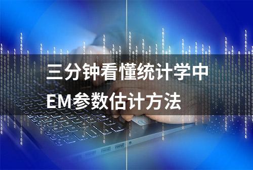 三分钟看懂统计学中EM参数估计方法