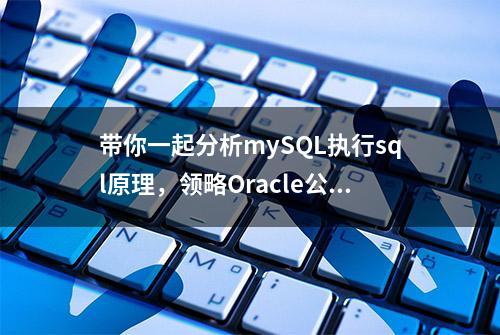 带你一起分析mySQL执行sql原理，领略Oracle公司架构师的核心思想